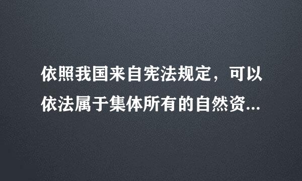 依照我国来自宪法规定，可以依法属于集体所有的自然资源伤六空有哪些