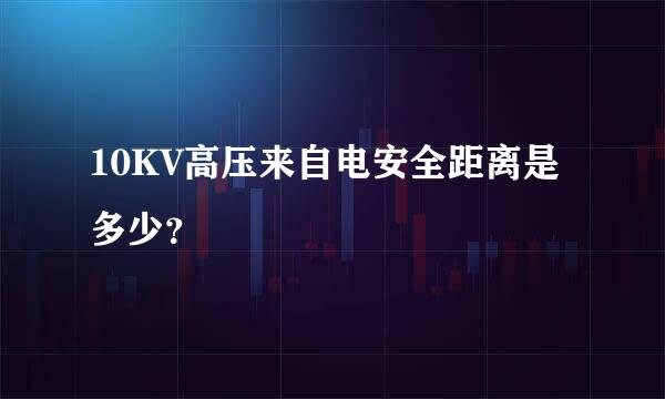 10KV高压来自电安全距离是多少？