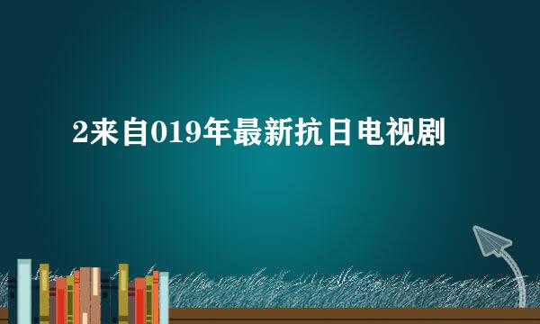 2来自019年最新抗日电视剧