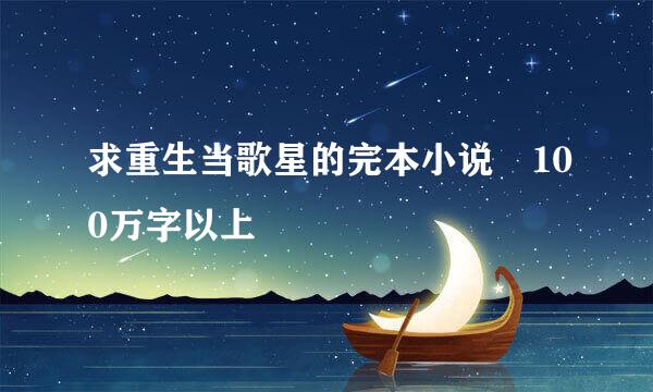 求重生当歌星的完本小说 100万字以上