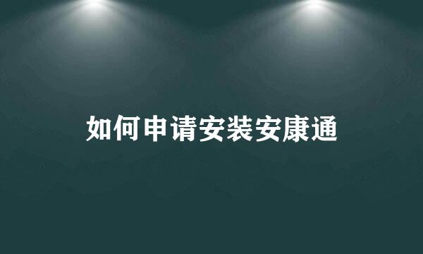 如何申请安装安康通