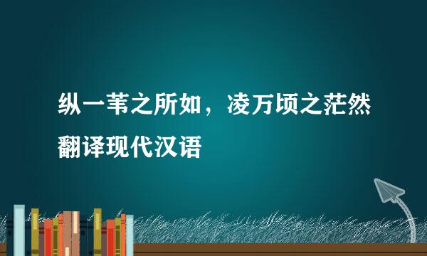 纵一苇之所如，凌万顷之茫然翻译现代汉语