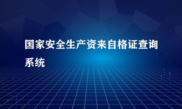 国家安全生产资来自格证查询系统