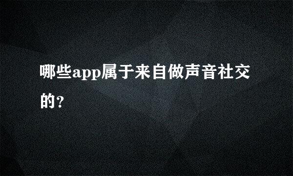 哪些app属于来自做声音社交的？