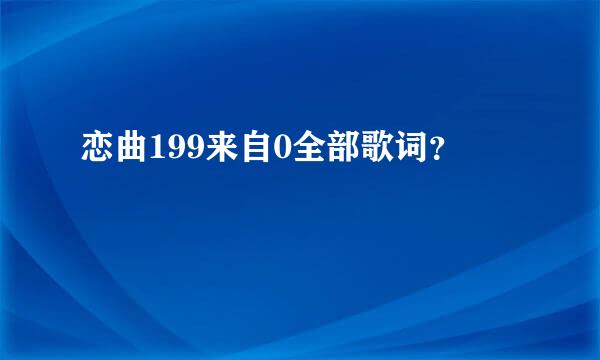 恋曲199来自0全部歌词？