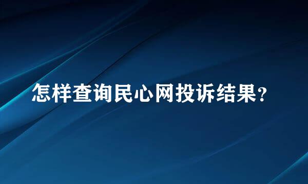 怎样查询民心网投诉结果？