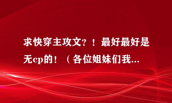 求快穿主攻文？！最好最好是无cp的！（各位姐妹们我翻北类还说战真的书荒啦！行行