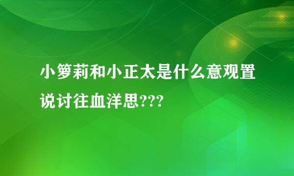 小箩莉和小正太是什么意观置说讨往血洋思???