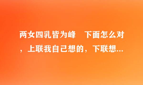 两女四乳皆为峰 下面怎么对，上联我自己想的，下联想想不出了，