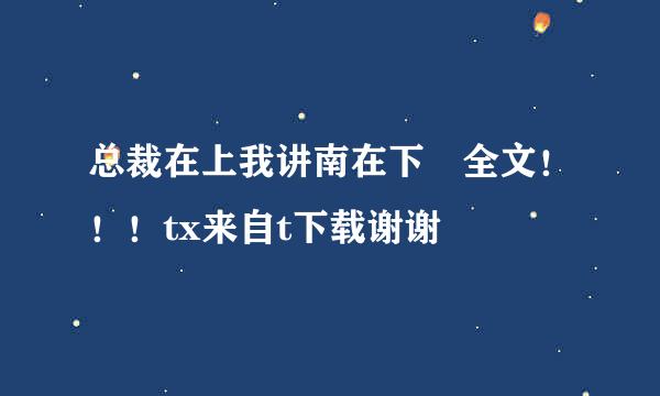 总裁在上我讲南在下 全文！！！tx来自t下载谢谢