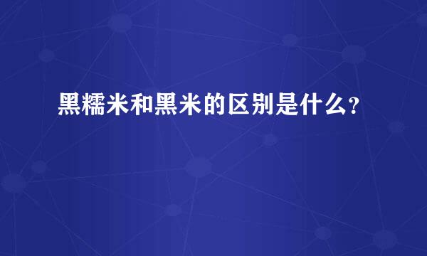 黑糯米和黑米的区别是什么？