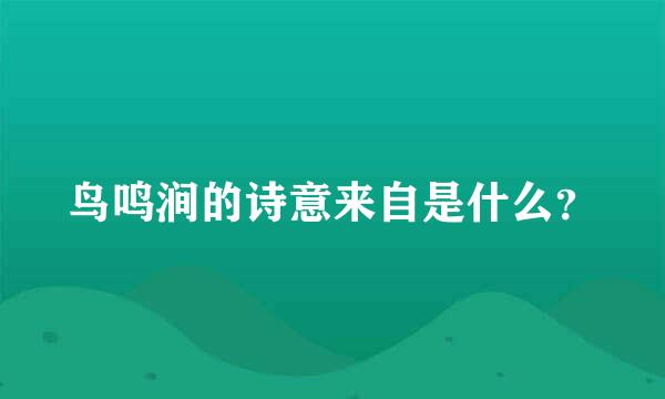 鸟鸣涧的诗意来自是什么？