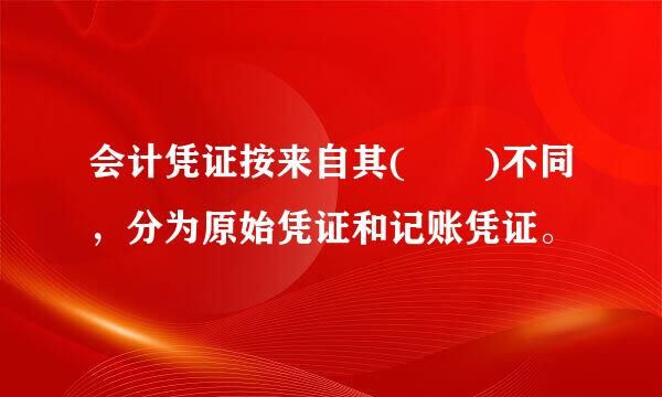 会计凭证按来自其(  )不同，分为原始凭证和记账凭证。