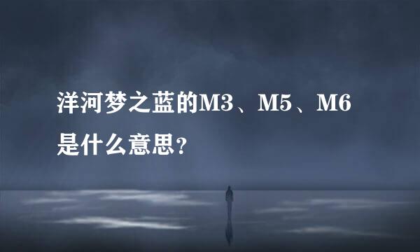 洋河梦之蓝的M3、M5、M6是什么意思？