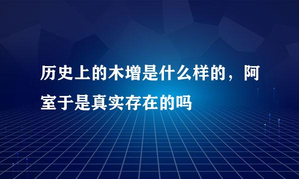 历史上的木增是什么样的，阿室于是真实存在的吗