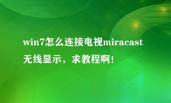 win7怎么连接电视miracast无线显示，求教程啊！