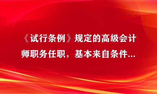 《试行条例》规定的高级会计师职务任职，基本来自条件有哪些？