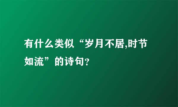 有什么类似“岁月不居,时节如流”的诗句？