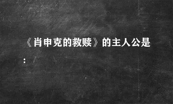 《肖申克的救赎》的主人公是: