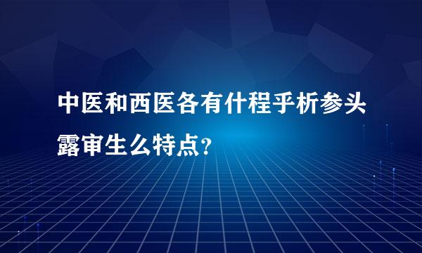 中医和西医各有什程乎析参头露审生么特点？