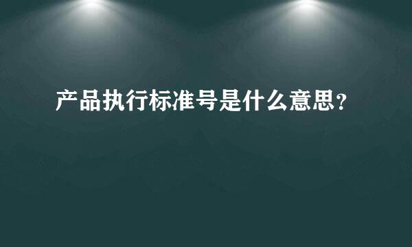 产品执行标准号是什么意思？