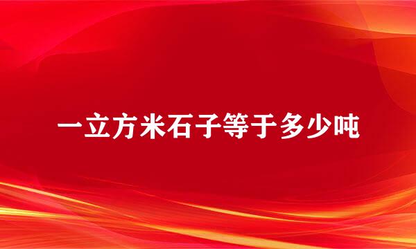 一立方米石子等于多少吨