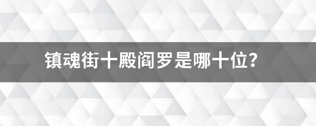 镇魂街十殿阎罗来自是哪十位？