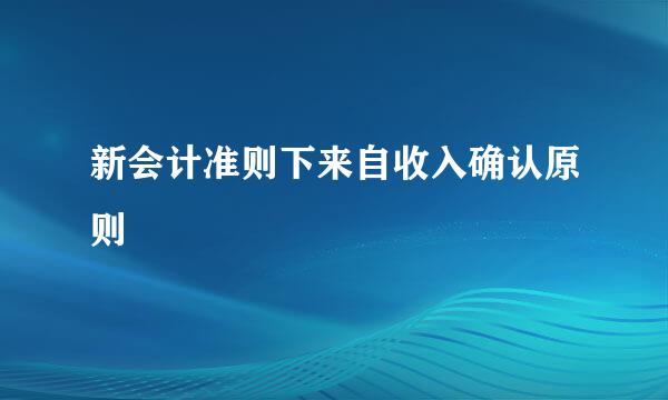 新会计准则下来自收入确认原则