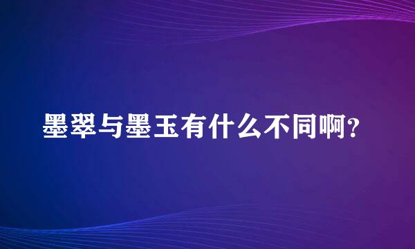 墨翠与墨玉有什么不同啊？