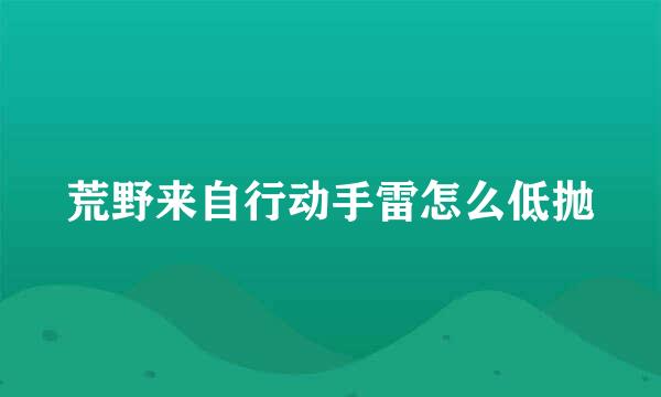 荒野来自行动手雷怎么低抛