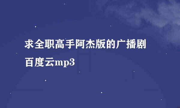 求全职高手阿杰版的广播剧 百度云mp3