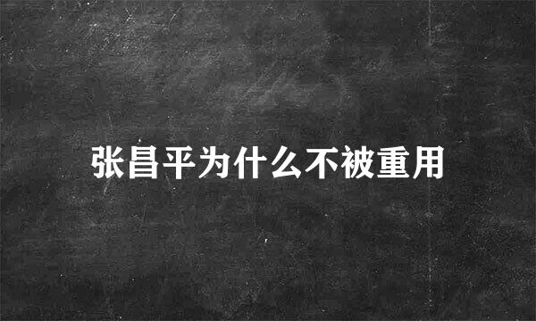 张昌平为什么不被重用