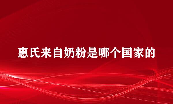 惠氏来自奶粉是哪个国家的