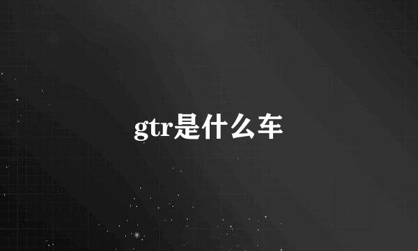 gtr是什么车