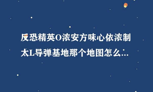 反恐精英O浓安方味心依浓制太L导弹基地那个地图怎么上山？步法详解一下！