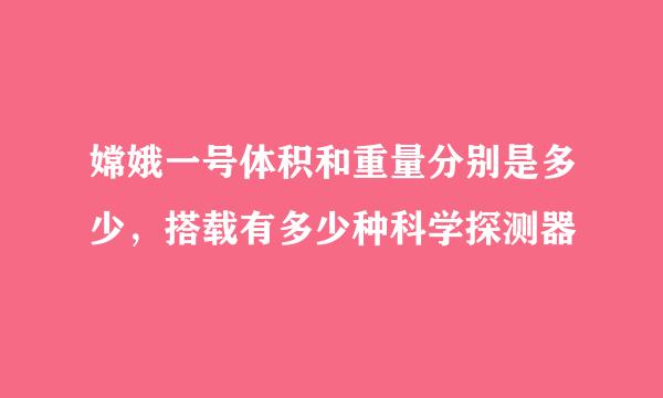 嫦娥一号体积和重量分别是多少，搭载有多少种科学探测器