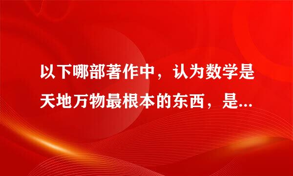 以下哪部著作中，认为数学是天地万物最根本的东西，是“四时之终始, 万物之祖宗” ？—