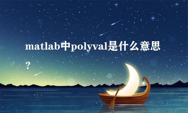 matlab中polyval是什么意思？