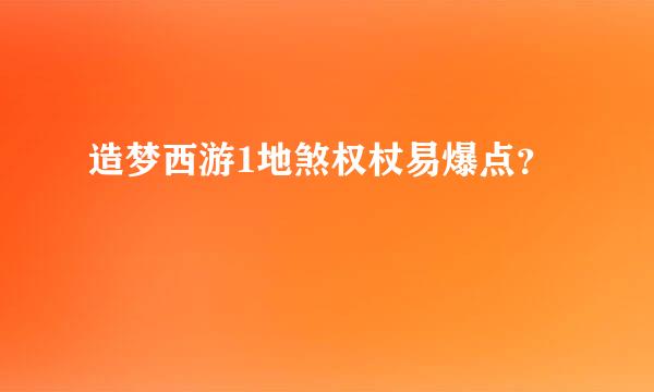 造梦西游1地煞权杖易爆点？