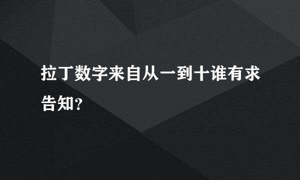 拉丁数字来自从一到十谁有求告知？