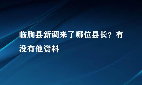 临朐县新调来了哪位县长？有没有他资料