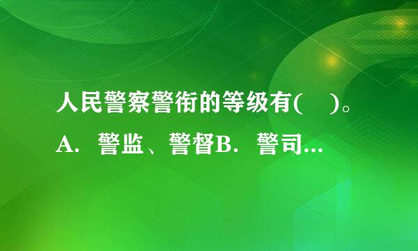 人民警察警衔的等级有( )。A．警监、警督B．警司C．督察、警长D．警员此题为多味项选择题。请帮忙给出正确答案和分析...