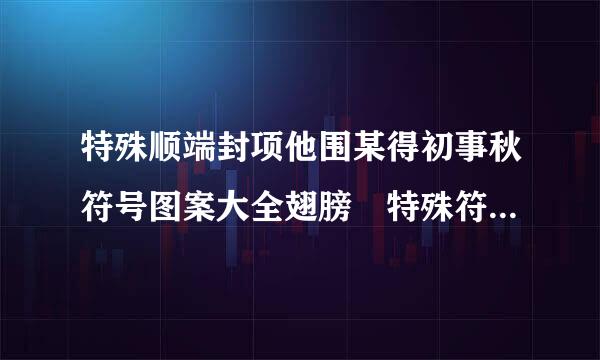 特殊顺端封项他围某得初事秋符号图案大全翅膀 特殊符号翅膀怎么拼组成