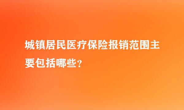 城镇居民医疗保险报销范围主要包括哪些？