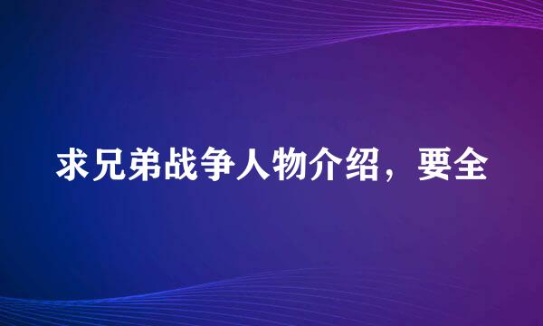 求兄弟战争人物介绍，要全