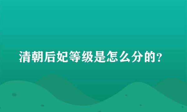 清朝后妃等级是怎么分的？