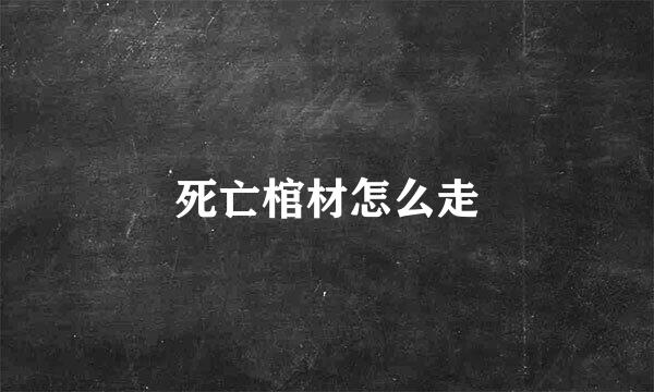 死亡棺材怎么走