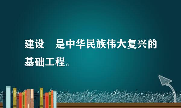 建设 是中华民族伟大复兴的基础工程。