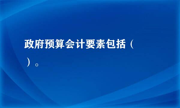 政府预算会计要素包括（  ）。