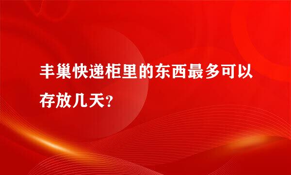 丰巢快递柜里的东西最多可以存放几天？